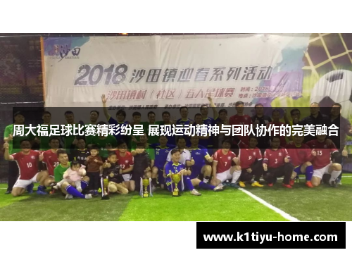 周大福足球比赛精彩纷呈 展现运动精神与团队协作的完美融合