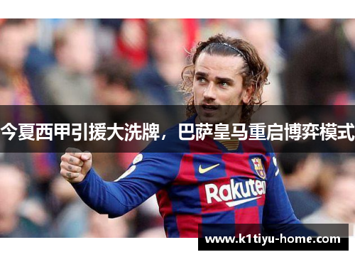今夏西甲引援大洗牌，巴萨皇马重启博弈模式